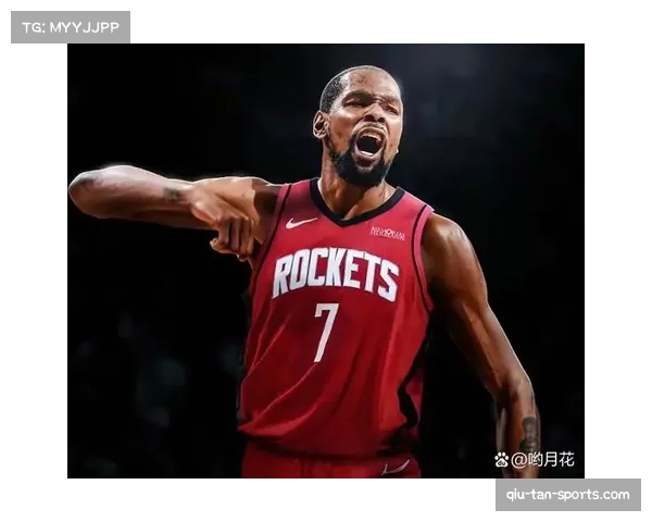 杜兰特加盟火箭提升侧翼高度 老将经验助力阵容试验